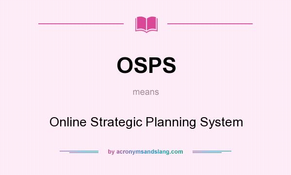 What does OSPS mean? It stands for Online Strategic Planning System