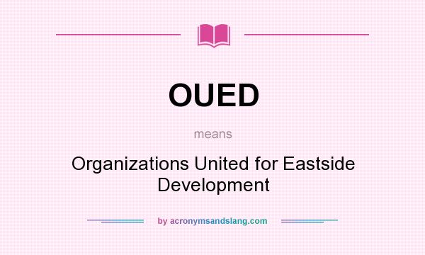 What does OUED mean? It stands for Organizations United for Eastside Development