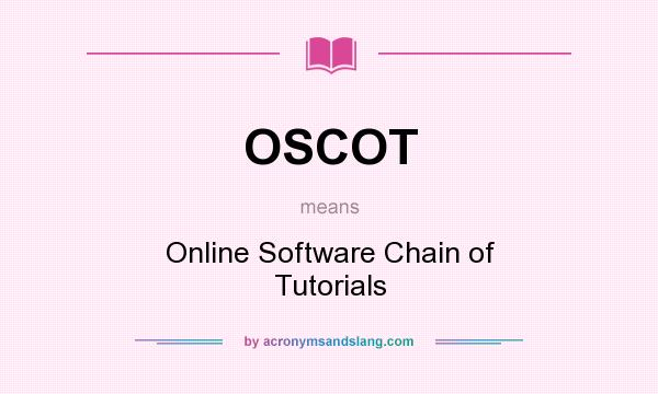 What does OSCOT mean? It stands for Online Software Chain of Tutorials