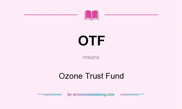 What does OTF mean? It stands for Ozone Trust Fund