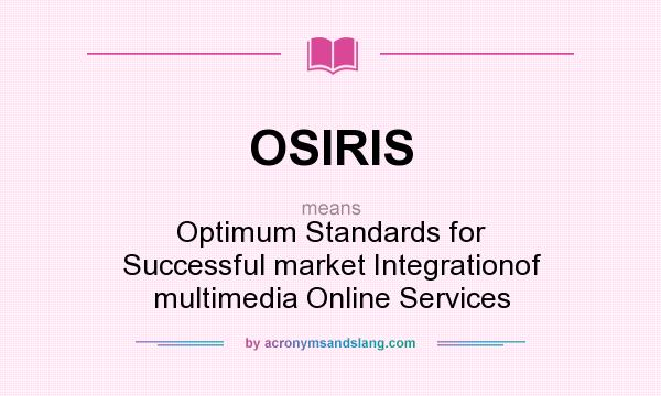 What does OSIRIS mean? It stands for Optimum Standards for Successful market Integrationof multimedia Online Services