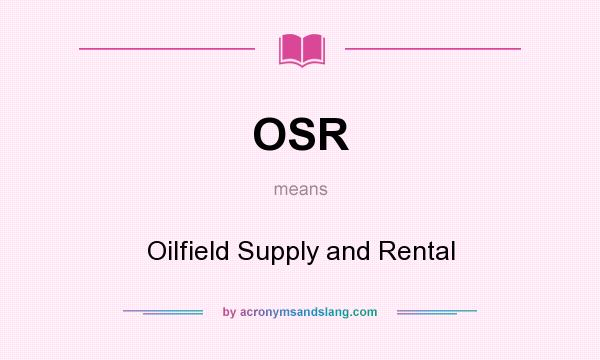 What does OSR mean? It stands for Oilfield Supply and Rental