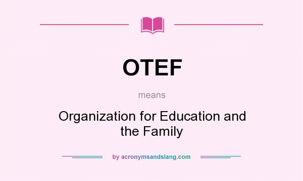 What does OTEF mean? It stands for Organization for Education and the Family