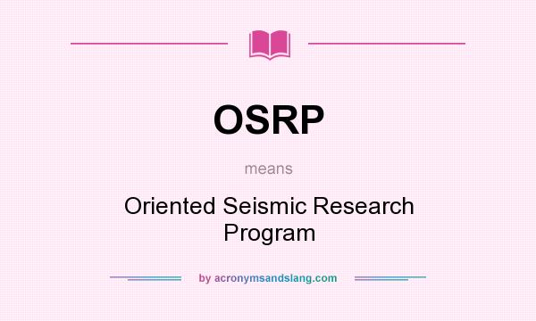 What does OSRP mean? It stands for Oriented Seismic Research Program