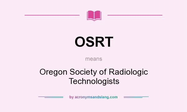 What does OSRT mean? It stands for Oregon Society of Radiologic Technologists