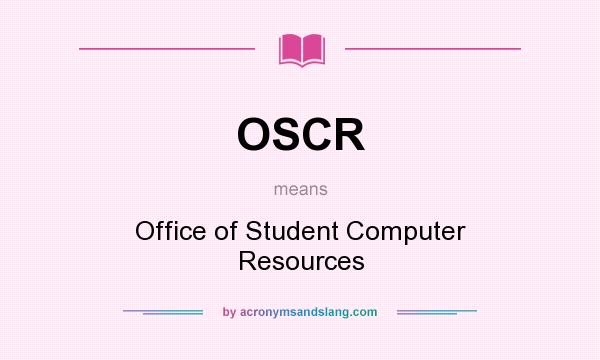 What does OSCR mean? It stands for Office of Student Computer Resources