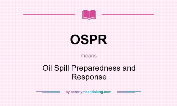 What does OSPR mean? It stands for Oil Spill Preparedness and Response