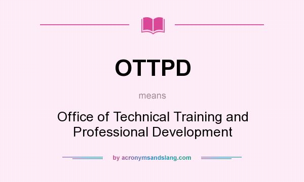 What does OTTPD mean? It stands for Office of Technical Training and Professional Development