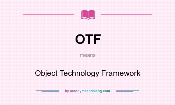 What does OTF mean? It stands for Object Technology Framework