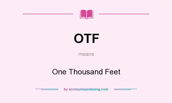 What does OTF mean? It stands for One Thousand Feet