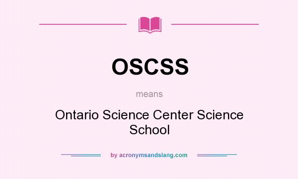 What does OSCSS mean? It stands for Ontario Science Center Science School