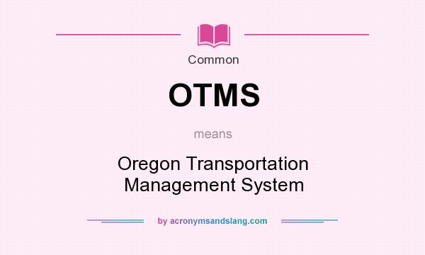 What does OTMS mean? It stands for Oregon Transportation Management System
