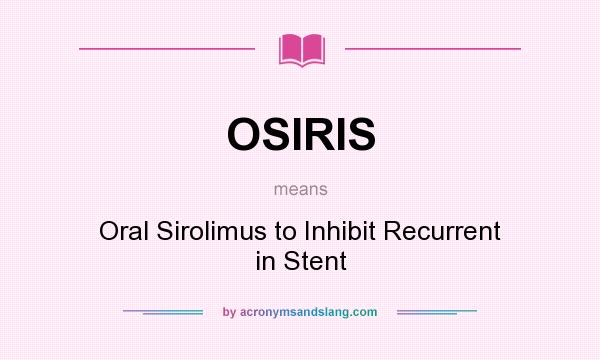 What does OSIRIS mean? It stands for Oral Sirolimus to Inhibit Recurrent in Stent