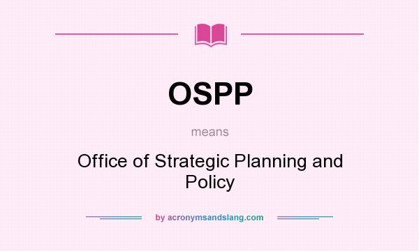 What does OSPP mean? It stands for Office of Strategic Planning and Policy