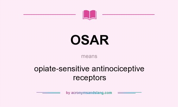 What does OSAR mean? It stands for opiate-sensitive antinociceptive receptors