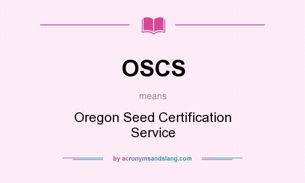 What does OSCS mean? It stands for Oregon Seed Certification Service