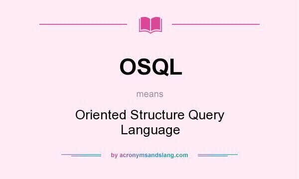 What does OSQL mean? It stands for Oriented Structure Query Language