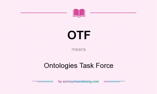 What does OTF mean? It stands for Ontologies Task Force