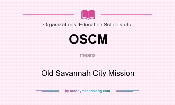 What does OSCM mean? It stands for Old Savannah City Mission