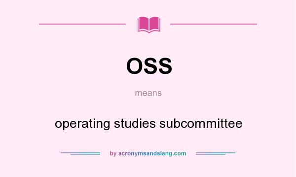 What does OSS mean? It stands for operating studies subcommittee