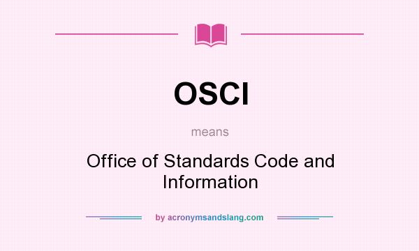 What does OSCI mean? It stands for Office of Standards Code and Information