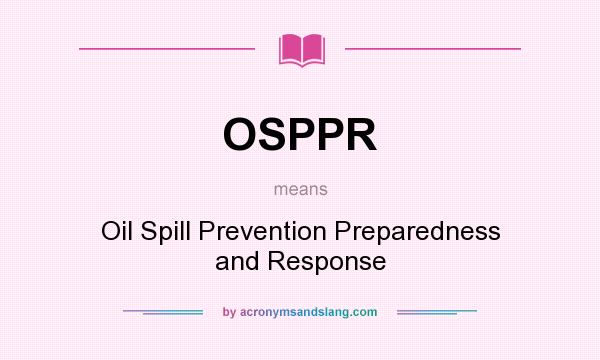 What does OSPPR mean? It stands for Oil Spill Prevention Preparedness and Response