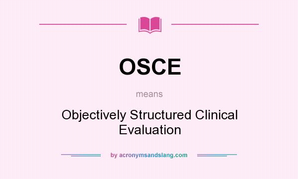 What does OSCE mean? It stands for Objectively Structured Clinical Evaluation