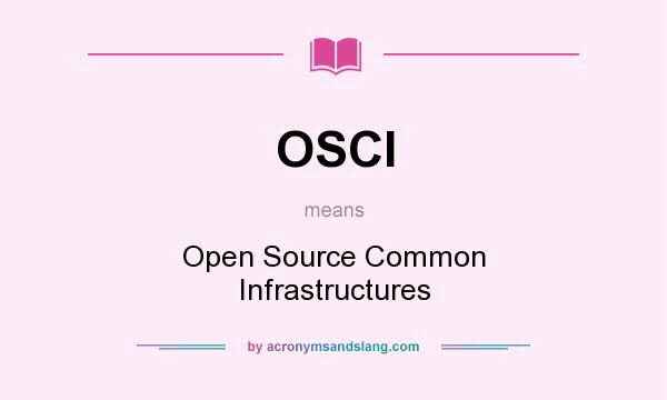 What does OSCI mean? It stands for Open Source Common Infrastructures