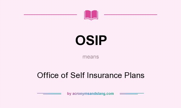 What does OSIP mean? It stands for Office of Self Insurance Plans