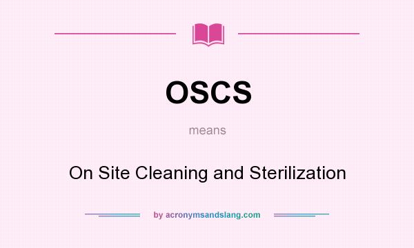 What does OSCS mean? It stands for On Site Cleaning and Sterilization