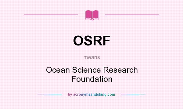 What does OSRF mean? It stands for Ocean Science Research Foundation