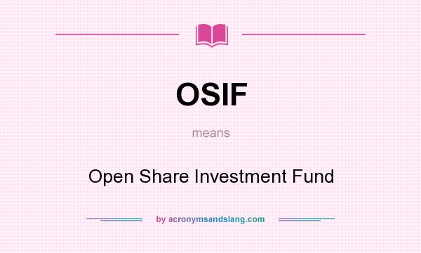 What does OSIF mean? It stands for Open Share Investment Fund
