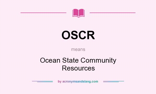 What does OSCR mean? It stands for Ocean State Community Resources