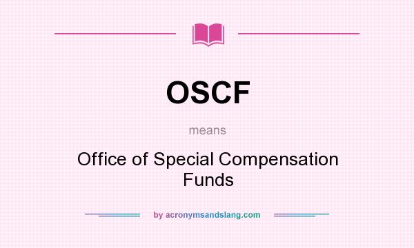 What does OSCF mean? It stands for Office of Special Compensation Funds