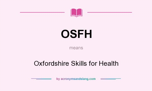 What does OSFH mean? It stands for Oxfordshire Skills for Health