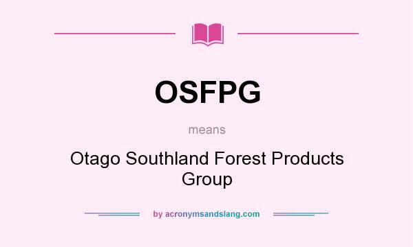 What does OSFPG mean? It stands for Otago Southland Forest Products Group