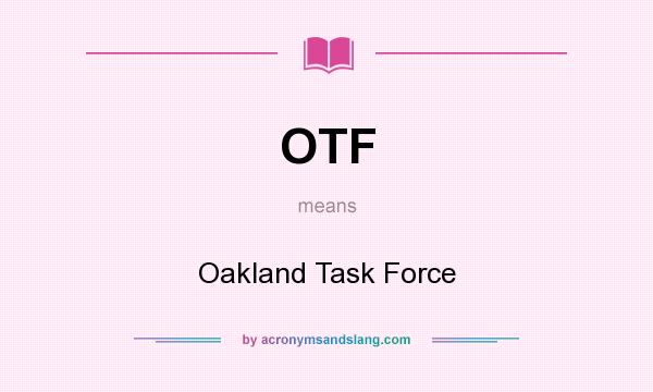 What does OTF mean? It stands for Oakland Task Force