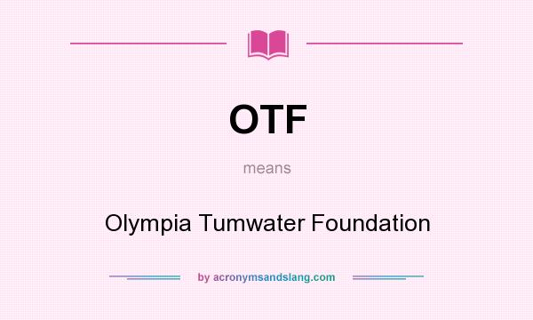 What does OTF mean? It stands for Olympia Tumwater Foundation