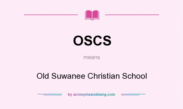 What does OSCS mean? It stands for Old Suwanee Christian School
