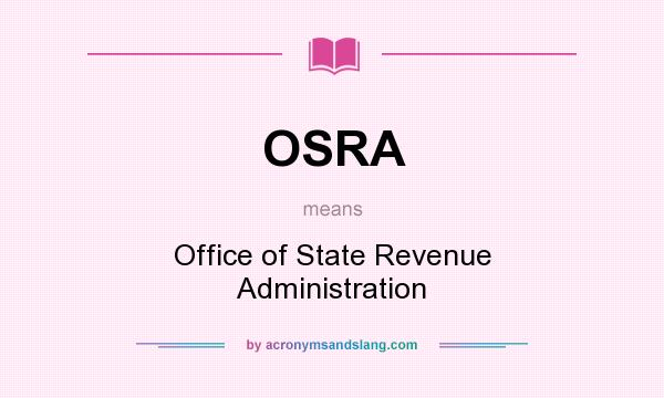 What does OSRA mean? It stands for Office of State Revenue Administration