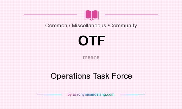 What does OTF mean? It stands for Operations Task Force