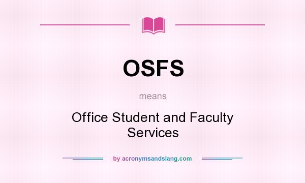 What does OSFS mean? It stands for Office Student and Faculty Services