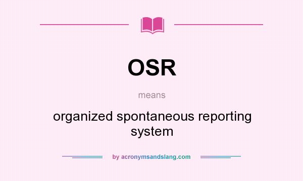 What does OSR mean? It stands for organized spontaneous reporting system