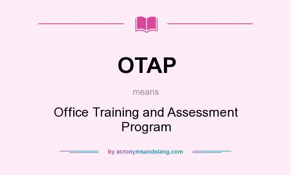 What does OTAP mean? It stands for Office Training and Assessment Program