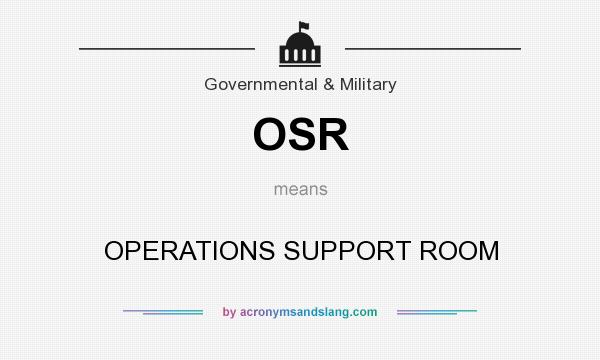 What does OSR mean? It stands for OPERATIONS SUPPORT ROOM