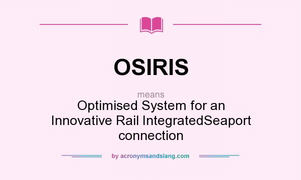 What does OSIRIS mean? It stands for Optimised System for an Innovative Rail IntegratedSeaport connection