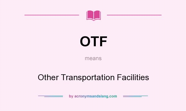 What does OTF mean? It stands for Other Transportation Facilities