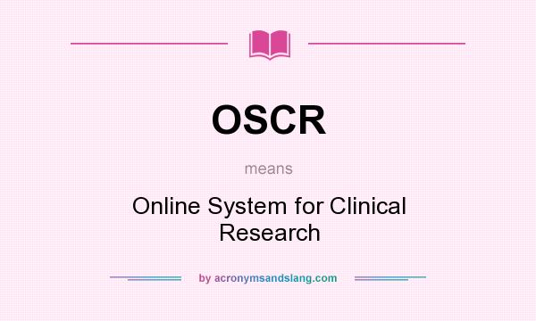 What does OSCR mean? It stands for Online System for Clinical Research