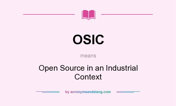 What does OSIC mean? It stands for Open Source in an Industrial Context