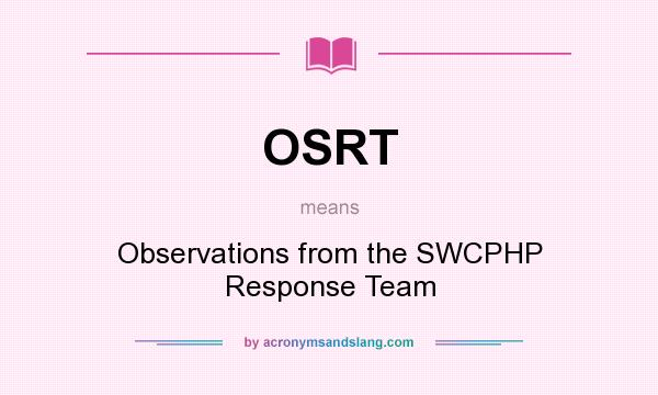 What does OSRT mean? It stands for Observations from the SWCPHP Response Team